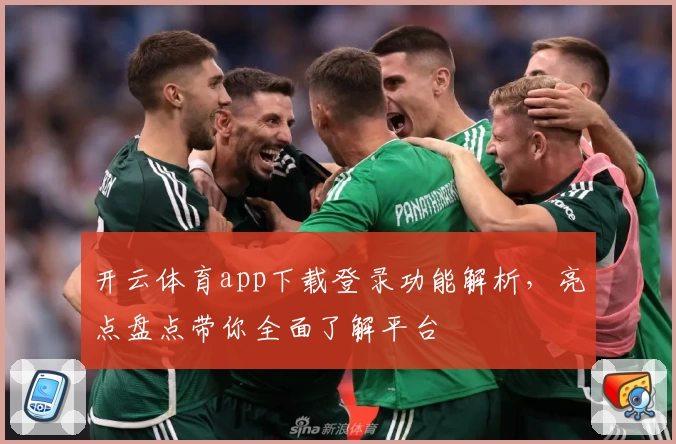 开云体育app下载登录功能解析，亮点盘点带你全面了解平台