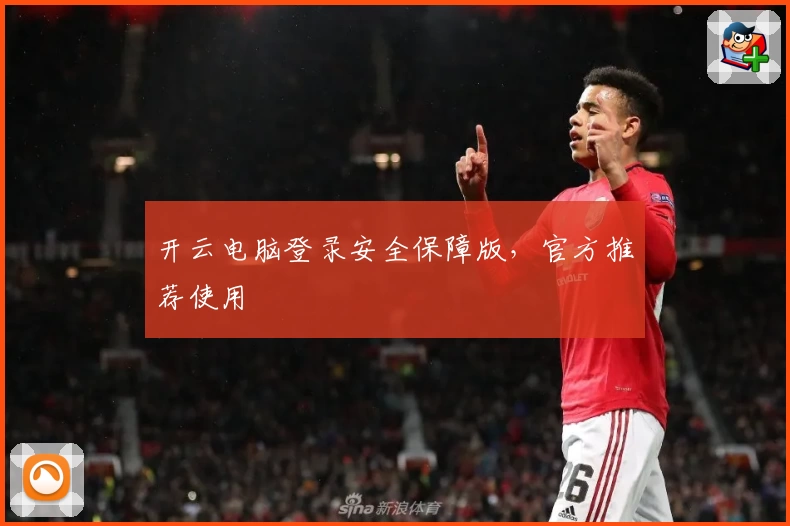 开云电脑登录安全保障版，官方推荐使用